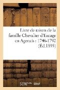 Livre de Raison de la Famille Chevalier d'Escage En Agenais: 1746-1792 - Philippe Tamizey De Larroque