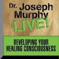 Developing Your Healing Consciousness Lib/E: Dr. Joseph Murphy Live! - Joseph Murphy