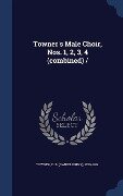 Towner's Male Choir, Nos. 1, 2, 3, 4 (combined) / - 