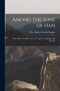Among the Sons of Han: Notes of Six Years' Residence in Various Parts of China and Formosa - 