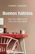 Buenos Hábitos: Una Guía Minimalista Para Una Vida Mejor / Hello, Habits: A Mini Malist's Guide to a Better Life - Fumio Sasaki