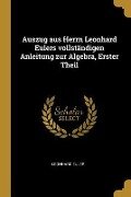 Auszug Aus Herrn Leonhard Eulers Vollständigen Anleitung Zur Algebra, Erster Theil - Leonhard Euler