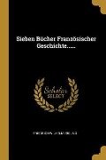 Sieben Bücher Französischer Geschichte...... - Friedrich Wilhelm Ebeling