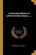 La Nouvelle Héloïse Ou Lettres De Deux Amans ...... - Jean-Jacques Rousseau