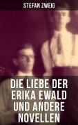 Die Liebe der Erika Ewald und andere Novellen - Stefan Zweig