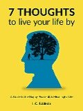 7 Thoughts to Live Your Life By: A Guide to the Happy, Peaceful, & Meaningful Life (Master Your Mind, Revolutionize Your Life, #10) - I. C. Robledo