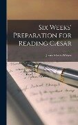 Six Weeks' Preparation for Reading Cæsar - James Morris Whiton