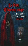 Le Petit Chaperon rouge ou le conte de Charles Perrault - Lara Helou