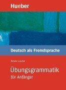 Übungsgrammatik Deutsch als Fremdsprache für Anfänger - Renate Luscher