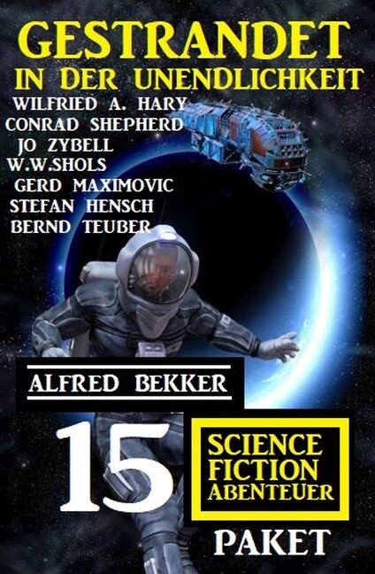 Gestrandet in der Unendlichkeit: Paket 15 Science Fiction Abenteuer - Alfred Bekker, Wilfried A. Hary, Conrad Shepherd, W. W. Shols, Gerd Maximovic