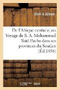 de l'Afrique Centrale, Ou Voyage de S. A. Mohammed Saïd Pacha Dans Ses Provinces Du Soudan - Onofrio Abbate