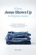Cover-Bild zum Titel 'When Jesus Shows Up In Skinny Jeans' von 'Emily A. Smith'
