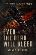 Even The Dead Will Bleed: Book Three of TELL ME WHEN I'M DEAD - Steven Ramirez