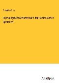 Etymologisches Wörterbuch der Romanischen Sprachen - Friedrich Diez