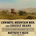 Cowboys, Mountain Men, and Grizzly Bears: Fifty of the Grittiest Moments in the History of the Wild West - Matthew P. Mayo