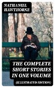 The Complete Short Stories in One Volume (Illustrated Edition) - Nathaniel Hawthorne