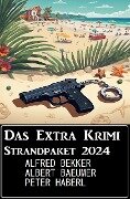 Das Extra Krimi Strandpaket 2024 - Alfred Bekker, Peter Haberl, Albert Baeumer