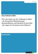 Cover-Bild zum Titel 'Über die Angst, aus der Ordnung zu fallen - die Kategorien Wahrnehmung, Kommunikation und Identität in dem Film "Die Angst des Tormanns beim Elfmeter"' von 'Anna Katharina Eißel'