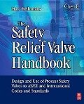The Safety Relief Valve Handbook: Design and Use of Process Safety Valves to Asme and International Codes and Standards - Marc Hellemans