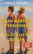 Cover-Bild zum Titel 'Man müsste versuchen, glücklich zu sein' von 'Julia Holbe'