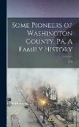 Some Pioneers of Washington County, Pa. A Family History - F S B Reader