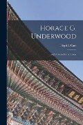 Horace G. Underwood: King's Counsellor in Korea - Floyd L. Carr