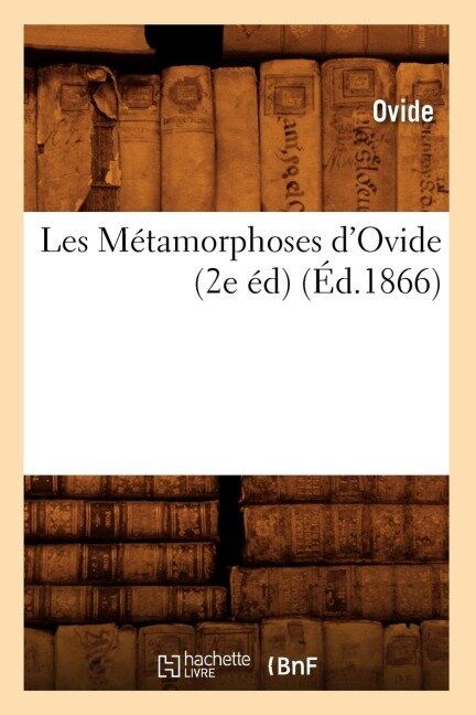 Les Métamorphoses d'Ovide (2e Éd) (Éd.1866) - Ovid