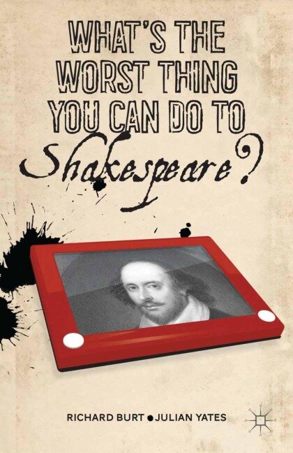What's the Worst Thing You Can Do to Shakespeare? - J. Yates, R. Burt