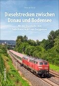 Dieselstrecken zwischen Donau und Bodensee - Christoph Riedel