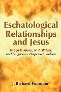 Eschatological Relationships and Jesus in Ben F. Meyer, N. T. Wright, and Progressive Dispensationalism - Richard Fountain