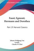 Faust; Egmont; Hermann and Dorothea - Johann Wolfgang von Goethe