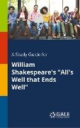 A Study Guide for William Shakespeare's "All's Well That Ends Well" - Cengage Learning Gale