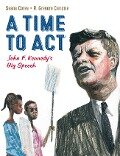 A Time to ACT: John F. Kennedy's Big Speech - Shana Corey