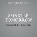 Smarter Tomorrow Lib/E: How 15 Minutes of Neurohacking a Day Can Help You Work Better, Think Faster, and Get More Done - Elizabeth R. Ricker