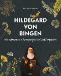 Hildegard von Bingen - Heilwissen und Rezepte für Ihr Wohlbefinden - Holger Vornholt