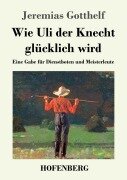 Cover-Bild zum Titel 'Wie Uli der Knecht glücklich wird' von 'Jeremias Gotthelf'