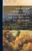 Lettres Sur L'origine De La Chouannerie Et Sur Les Chouans Du Bas-Maine; Volume 1 - Jacques Duchemin Descépeaux