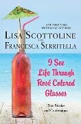 I See Life Through Rosé-Colored Glasses - Lisa Scottoline, Francesca Serritella