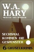Cover-Bild zum Titel 'Sechsmal kommen die Gespenster! 6 Gruselkrimis' von 'W. A. Hary'