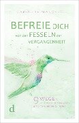 Cover-Bild zum Titel 'BEFREIE DICH VON DEN FESSELN DER VERGANGENHEIT' von 'Caroline Makovec'