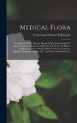 Medical Flora: Or, Manual Of The Medical Botany Of The United States Of North America. Containing A Selection Of Above 100 Figures An - Constantine Samuel Rafinesque