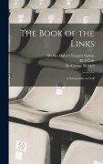The Book of the Links; a Symposium on Golf - Martin Hubert Foquett Sutton, H. S. Colt, Bernard Darwin