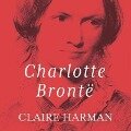 Charlotte Bronte: A Fiery Heart - Claire Harman