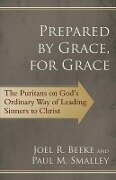 Prepared by Grace, for Grace: The Puritans on God's Ordinary Way of Leading Sinners to Christ - Joel R. Beeke, Paul Smalley