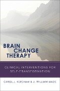 Brain Change Therapy: Clinical Interventions for Self-Transformation - Carol Kershaw, J. William Wade