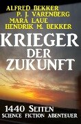 Krieger der Zukunft - 1440 Seiten Science Fiction Abenteuer - Alfred Bekker, P. J. Varenberg, Mara Laue, Hendrik M. Bekker
