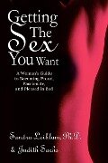 Getting The Sex You Want - Sandra Leiblum Ph. D., Judith Sachs