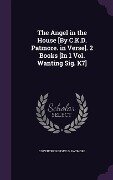 The Angel in the House [By C.K.D. Patmore. in Verse]. 2 Books [In 1 Vol. Wanting Sig. K7] - Coventry Kersey D. Patmore