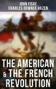 The American & The French Revolution - John Fiske, Charles Downer Hazen