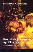 On the Passion of Christ According to the Four Evangelists - Thomas A' Kempis, Joseph N Tylenda